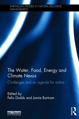 The Water, Food, Energy and Climate Nexus: Challenges and an agenda for action - Dodds, Felix (Editor), and Bartram, Jamie (Editor)