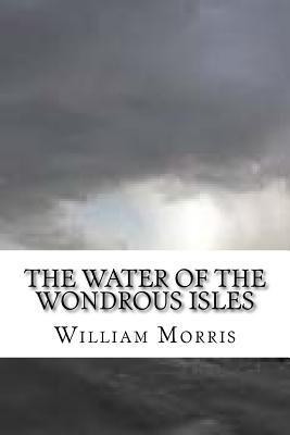 The Water of the Wondrous Isles - Morris, William