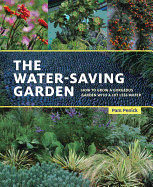 The Water-Saving Garden: How to Grow a Gorgeous Garden with a Lot Less Water
