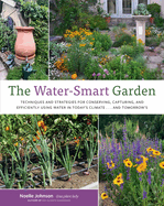 The Water-Smart Garden: Techniques and Strategies for Conserving, Capturing, and Efficiently Using Water in Today's Climate... and Tomorrow's