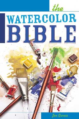 The Watercolor Bible - A Painter's Complete Guide - Garcia, Joe