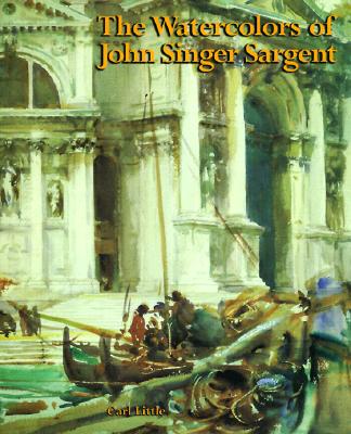 The Watercolors of John Singer Sargent - Little, Carl