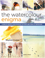 The Watercolour Enigma: A Complete Painting Course Revealing the Secrets and Science of Watercolour