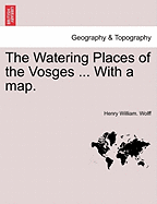 The Watering Places of the Vosges ... with a Map.