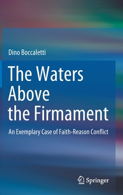 The Waters Above the Firmament: An Exemplary Case of Faith-Reason Conflict - Boccaletti, Dino