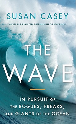 The Wave: In Pursuit of the Rogues, Freaks, and Giants of the Ocean - Casey, Susan