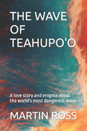 The Wave of Teahupo'o: A love story and enigma about the world's most dangerous wave