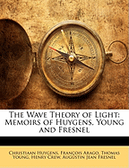 The Wave Theory of Light: Memoirs of Huygens, Young and Fresnel