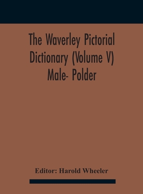 The Waverley Pictorial Dictionary (Volume V) Male- Polder - Wheeler, Harold (Editor)