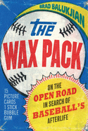 The Wax Pack: On the Open Road in Search of Baseball's Afterlife