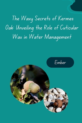 The Waxy Secrets of Kermes Oak: Unveiling the Role of Cuticular Wax in Water Management - Ember