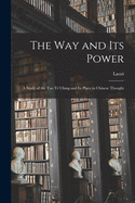 The Way and Its Power: a Study of the Tao T? Ching and Its Place in Chinese Thought