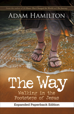 The Way, Expanded Paperback Edition: Walking in the Footsteps of Jesus - Hamilton, Adam, and Simbeck, Rob (Editor)