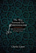 The Way Forward for Perennialism: After the Antinomianism of Frithjof Schuon