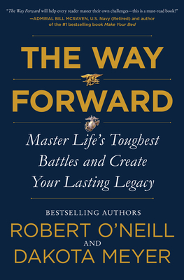 The Way Forward: Master Life's Toughest Battles and Create Your Lasting Legacy - O'Neill, Robert, and Meyer, Dakota