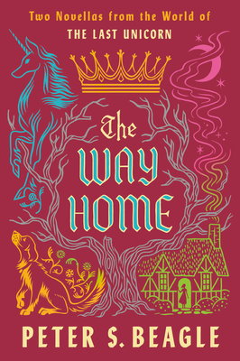 The Way Home: Two Novellas from the World of The Last Unicorn - Beagle, Peter S