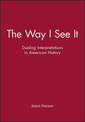 The Way I See It: Dueling Interpretations of American History - Hanson, Jason (Editor)