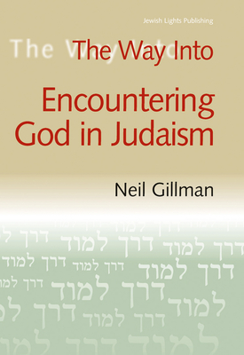 The Way Into Encountering God in Judaism - Gillman, Neil, Rabbi, PhD