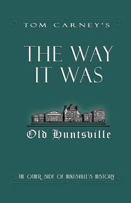 The Way It Was: The Other Side of Huntsville's History - Carney, Tom