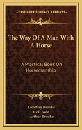 The Way of a Man with a Horse: A Practical Book on Horsemanship