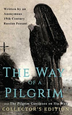 The Way of a Pilgrim and The Pilgrim Continues on His Way: Collector's Edition - 19th Century Russian Peasant, Anonymous