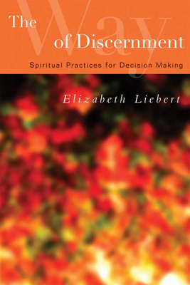The Way of Discernment: Spiritual Practices for Decision Making - Liebert, Elizabeth, Dr.