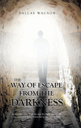 The Way of Escape from the Darkness: Jesus said to him, "I am the way, the truth, and the life. No one comes to the Father but by Me." (John 14:6)