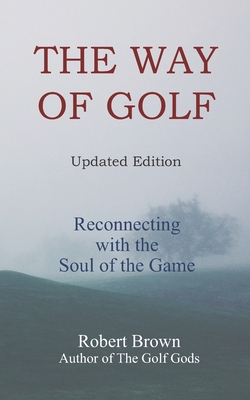 The Way of Golf: Reconnecting with the Soul of the Game - Brown, Robert
