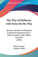 The Way of Holiness, with Notes by the Way: Being a Narrative of Religious Experience Resulting from a Determination to Be a Bible Christian (1856)