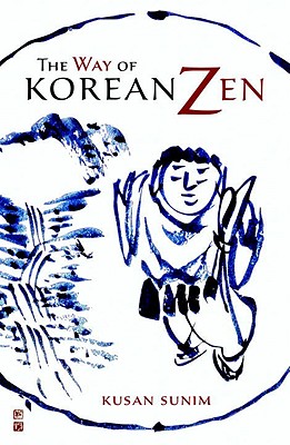 The Way of Korean Zen - Sunim, Kusan, and Batchelor, Martine (Translated by), and Batchelor, Stephen (Introduction by)