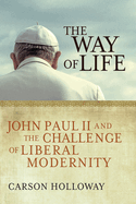 The Way of Life: John Paul II and the Challenge of Liberal Modernity