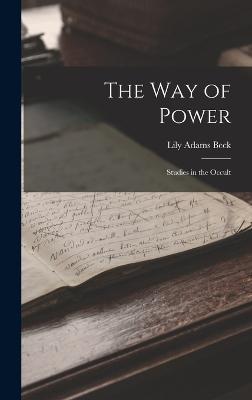 The Way of Power: Studies in the Occult - Beck, Lily Adams