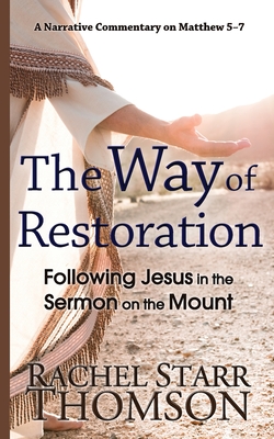 The Way of Restoration: Following Jesus in the Sermon on the Mount - Thomson, Rachel Starr