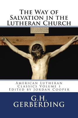The Way of Salvation in the Lutheran Church: By G.H. Gerberding - Gerberding, G H, and Cooper, Jordan