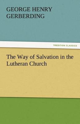 The Way of Salvation in the Lutheran Church - Gerberding, G H