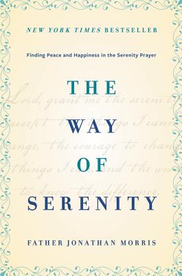 The Way of Serenity: Finding Peace and Happiness in the Serenity Prayer - Father Jonathan Morris