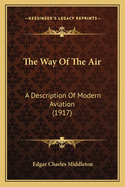 The Way of the Air: A Description of Modern Aviation (1917)