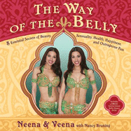 The Way of the Belly: 8 Essential Secrets of Beauty, Sensuality, Health, Happiness, and Outrageous Fun - Bidasha, Neena, and Bidasha, Veena