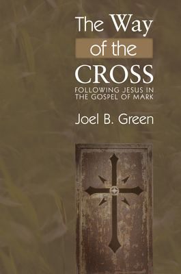 The Way of the Cross: Following Jesus in the Gospel of Mark - Green, Joel B