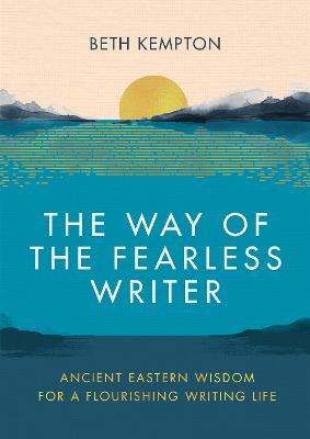The Way of the Fearless Writer: Ancient Eastern wisdom for a flourishing writing life - Kempton, Beth