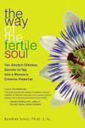 The Way of the Fertile Soul: Ten Ancient Chinese Secrets to Tap Into a Woman's Creative Potential