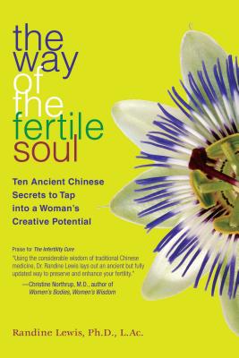 The Way of the Fertile Soul: Ten Ancient Chinese Secrets to Tap Into a Woman's Creative Potential - Lewis, Randine