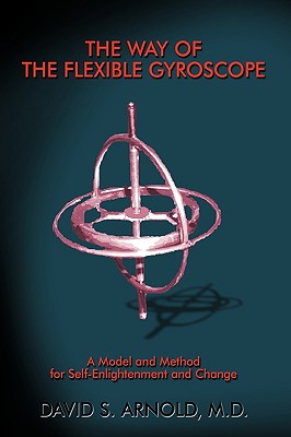 The Way of the Flexible Gyroscope: A Model and Method for Self-Enlightenment and Change - Arnold, David S