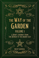The Way of The Garden Volume 1: A Hero's Journey From the Human to the Higher Self