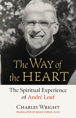The Way of the Heart: The Spiritual Experience of Andr Louf Volume 72 - Wright, Charles, and Kerns, Brian (Translated by)