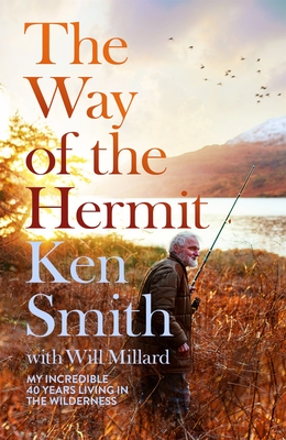 The Way of the Hermit: My 40 years in the Scottish wilderness - Smith, Ken, and Millard, Will