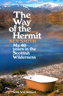 The Way of the Hermit: My 40 years in the Scottish Wilderness - Smith, Ken, and Millard, Will