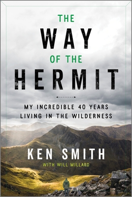 The Way of the Hermit: My incredible 40 years living in the wilderness - Smith, Ken, and Millard, Will