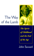 The Way of the Lamb: The Spirit of Childhood and the End of the Age - Saward, John