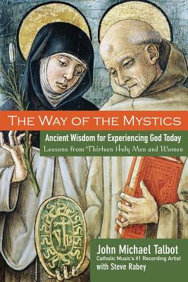 The Way of the Mystics: Ancient Wisdom for Experiencing God Today - Talbot, John Michael, and Rabey, Steve